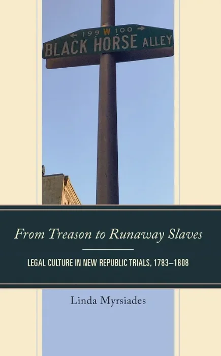 From Treason to Runaway Slaves: Legal Culture in New Republic Trials&#44; 1783–1808
