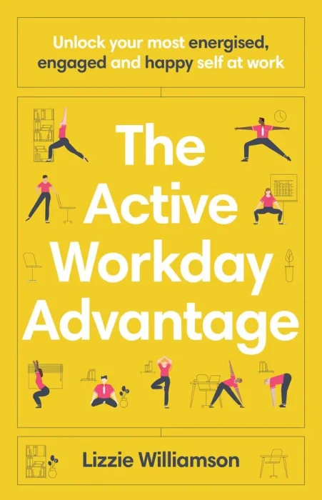 The Active Workday Advantage: Unlock your most energised&#44; engaged and happy self at work