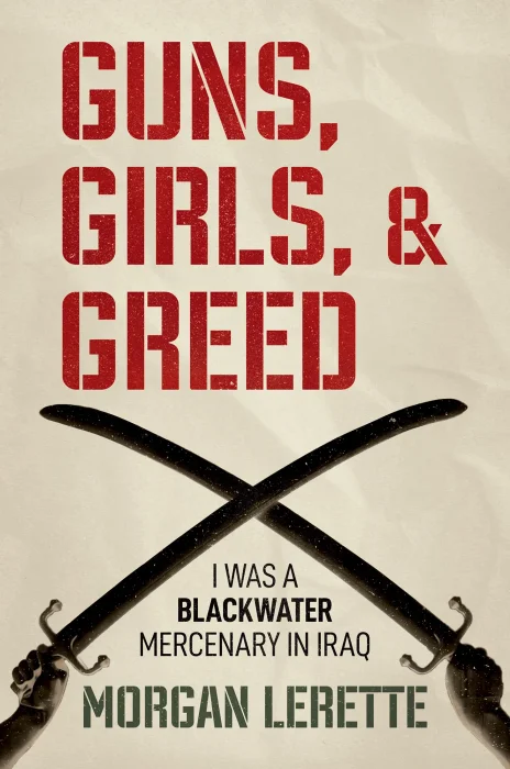 Guns&#44; Girls&#44; and Greed: I Was a Blackwater Mercenary in Iraq