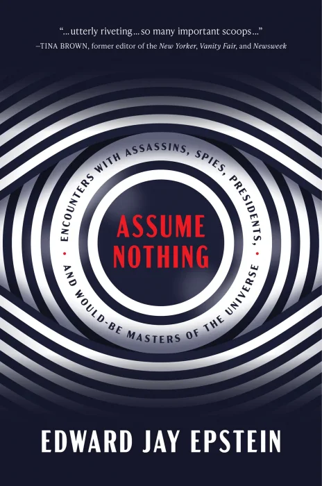 Assume Nothing: Encounters with Assassins&#44; Spies&#44; Presidents&#44; and Would-Be Masters of the Universe