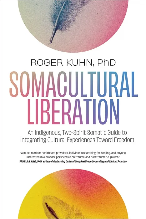 Somacultural Liberation: An Indigenous&#44; Two-Spirit Somatic Guide to Integrating Cultural Experiences Toward Freedom
