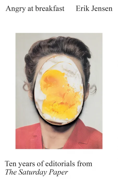 Angry at Breakfast: Ten Years of Editorials from The Saturday Paper