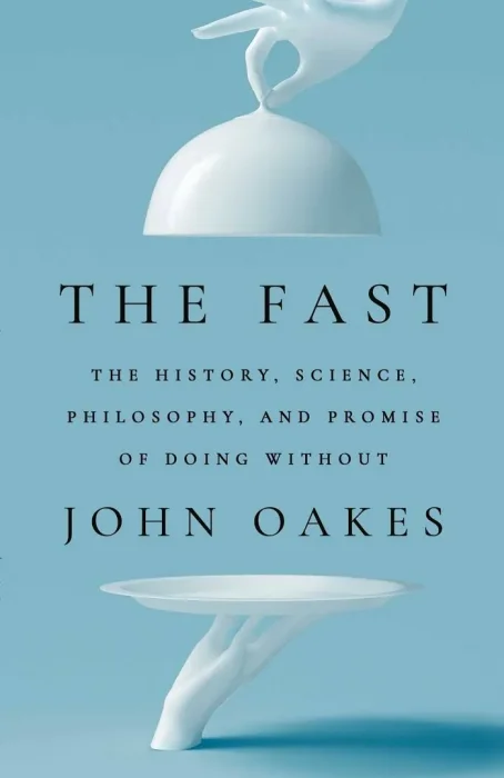 The Fast: The History&#44; Science&#44; Philosophy&#44; and Promise of Doing Without
