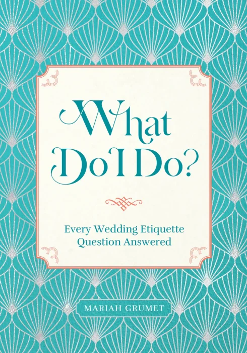 What Do I Do?: Every Wedding Etiquette Question Answered