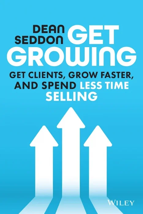Get Growing: Get Clients&#44; Grow Faster&#44; and Spend Less Time Selling