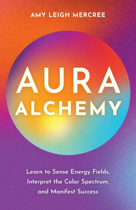 Aura Alchemy: Learn to Sense Energy Fields&#44; Interpret the Color Spectrum&#44; and Manifest Success