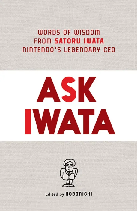 Ask Iwata: Words of Wisdom from Satoru Iwata&#44; Nintendo's Legendary CEO (Ask Iwata)