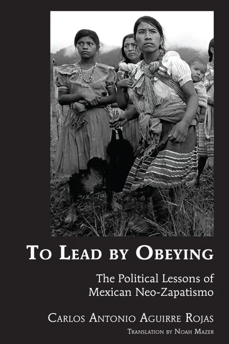 To Lead by Obeying: The Political Lessons of Mexican Neo-Zapatismo (Latin America)