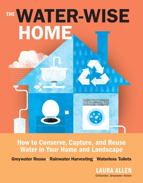 The Water-Wise Home: How to Conserve&#44; Capture&#44; and Reuse Water in Your Home and Landscape