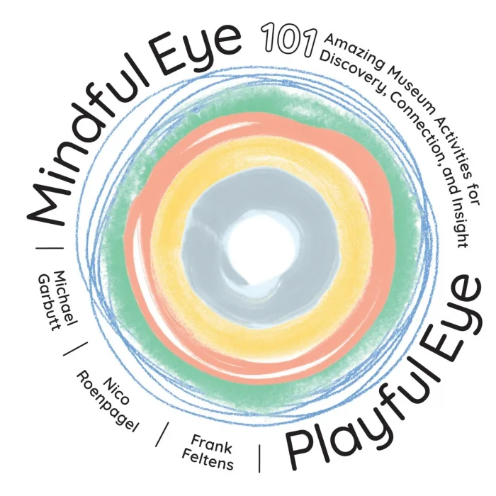 Mindful Eye&#44; Playful Eye: 101 Amazing Museum Activities for Discovery&#44; Connection&#44; and Insight