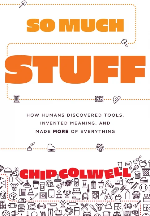 So Much Stuff: How Humans Discovered Tools&#44; Invented Meaning&#44; and Made More of Everything