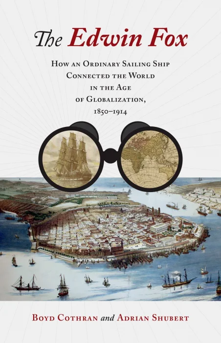 The Edwin Fox: How an Ordinary Sailing Ship Connected the World in the Age of Globalization&#44; 1850–1914