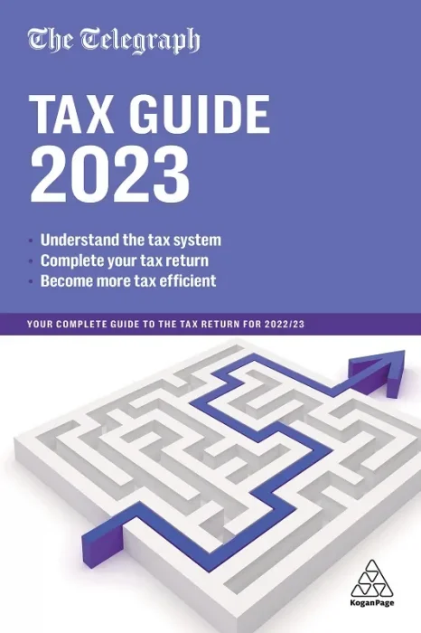 The Telegraph Tax Guide 2023: Your Complete Guide to the Tax Return for 2022/23&#44; 47th Edition