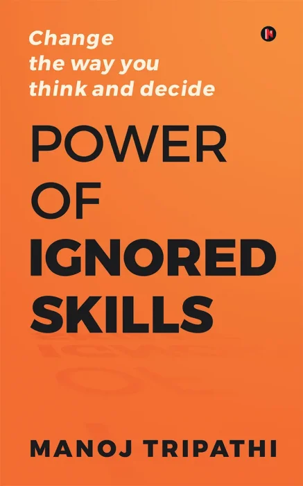 Power Of Ignored Skills: Change the way you think and decide