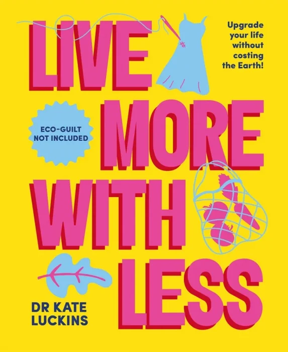 Live More with Less: Upgrade your life without costing the Earth!