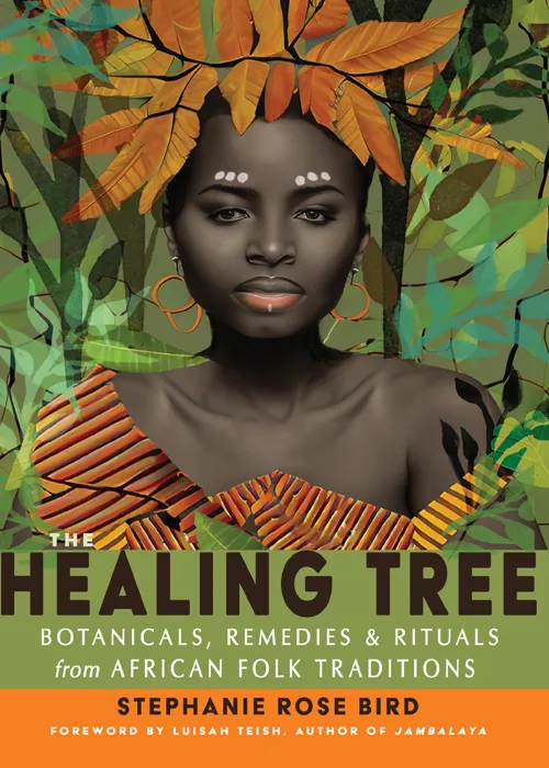 The Healing Tree: Botanicals&#44; Remedies&#44; and Rituals from African Folk Traditions