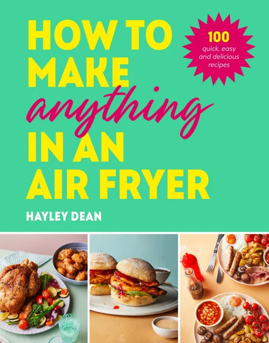How to Make Anything in an Air Fryer: 100 quick&#44; easy and delicious recipes