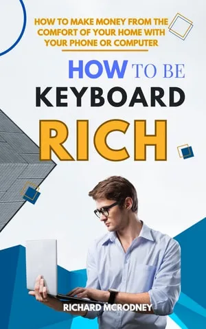 How to Be Keyboard Rich: How To Make Money from The Comfort of Your Home with Your Phone or Computer
