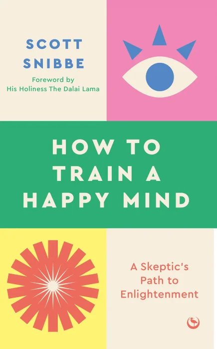 How to Train a Happy Mind: A Skeptic's Path to Enlightenment
