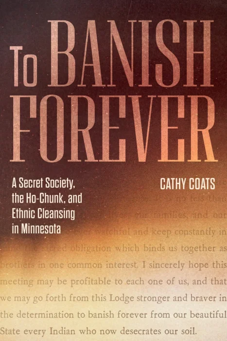 To Banish Forever: A Secret Society&#44; the Ho-Chunk&#44; and Ethnic Cleansing in Minnesota