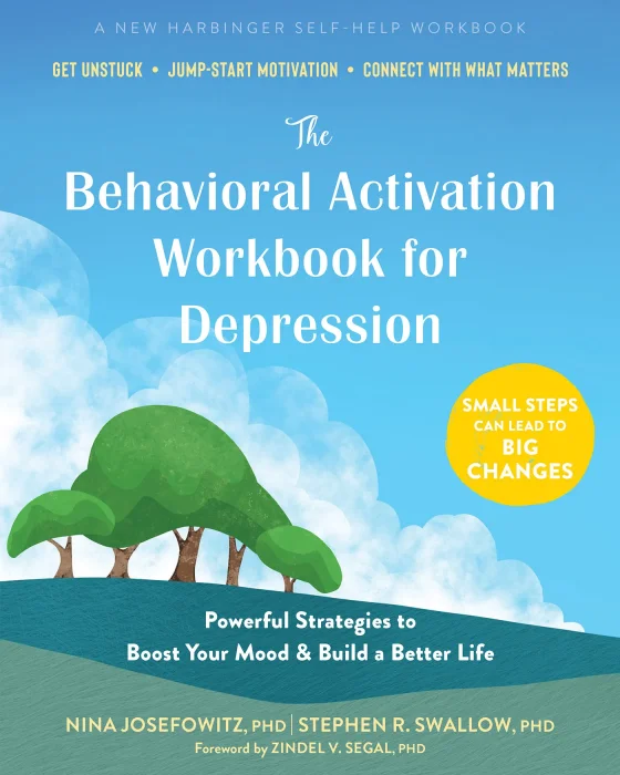 The Behavioral Activation Workbook for Depression: Powerful Strategies to Boost Your Mood and Build a Better Life