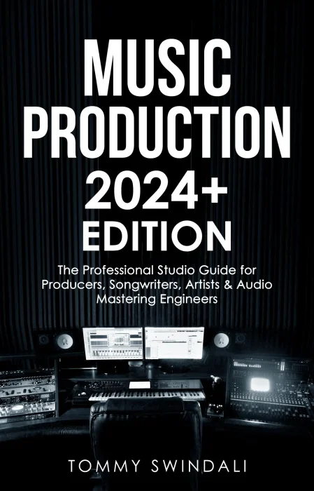 Music Production 2024+ Edition: The Professional Studio Guide for Producers&#44; Songwriters&#44; Artists & Audio Mastering Engineers