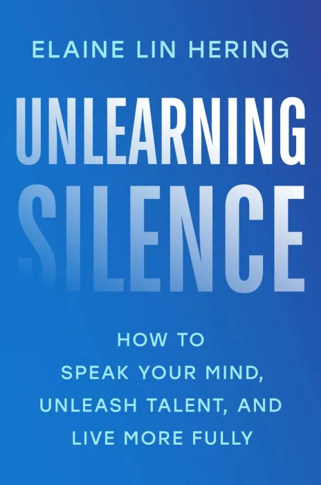 Unlearning Silence: How to Speak Your Mind&#44; Unleash Talent&#44; and Live More Fully