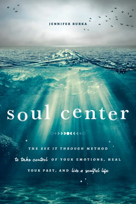 Soul Center: The See It Through Method to Take Control of Your Emotions&#44; Heal Your Past&#44; and Live a Soulful Life