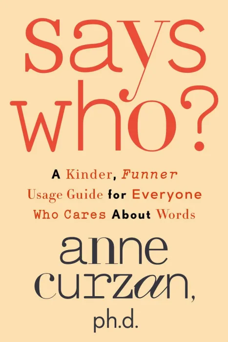 Says Who?: A Kinder&#44; Funner Usage Guide for Everyone Who Cares About Words