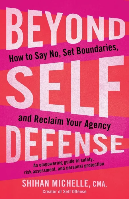 Beyond Self-Defense: How to Say No&#44; Set Boundaries&#44; and Reclaim Your Agency