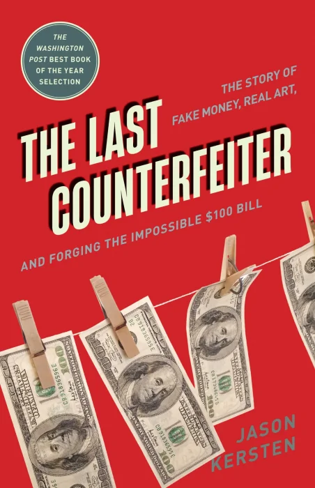 The Last Counterfeiter: The Story of Fake Money&#44; Real Art&#44; and Forging the Impossible $100 Bill