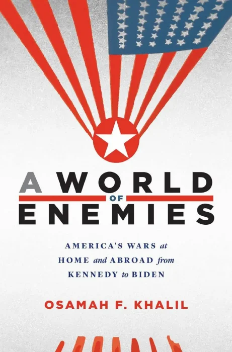 A World of Enemies: America’s Wars at Home and Abroad from Kennedy to Biden