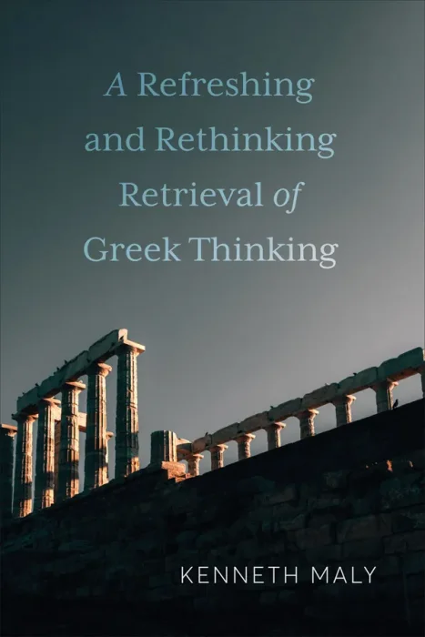 A Refreshing and Rethinking Retrieval of Greek Thinking (New Studies in Phenomenology and Hermeneutics)