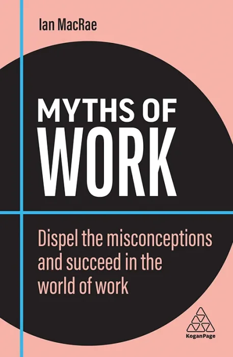 Myths of Work: Dispel the Misconceptions and Succeed in the World of Work (Business Myths)&#44; 2nd Edition