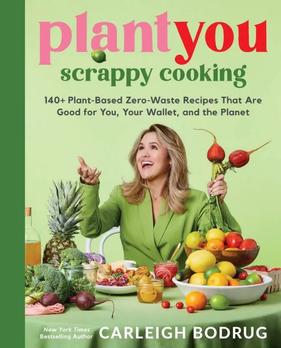 PlantYou: Scrappy Cooking: 140+ Plant-Based Zero-Waste Recipes That Are Good for You&#44; Your Wallet&#44; and the Planet