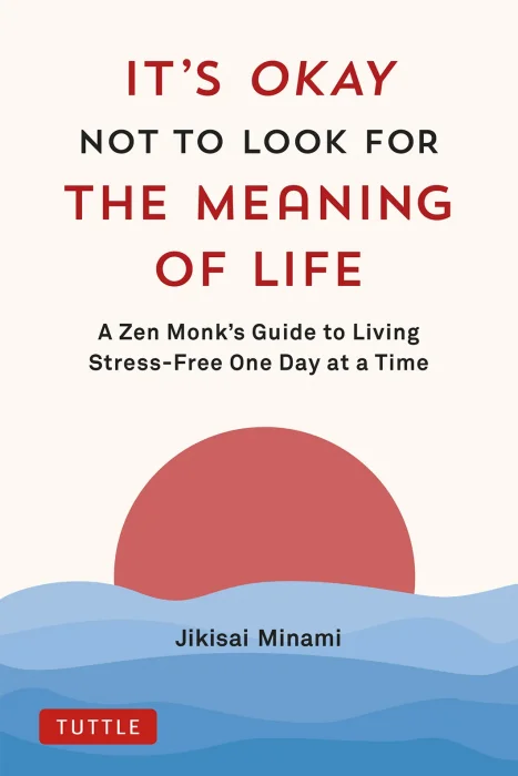 It's Okay Not to Look for the Meaning of Life: A Zen Monk's Guide to Living Stress-Free One Day at a Time