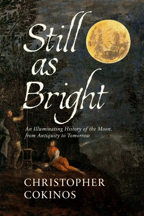 Still As Bright: An Illuminating History of the Moon&#44; from Antiquity to Tomorrow