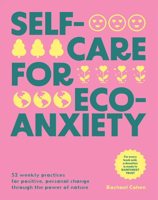 Self-care for Eco-Anxiety: 52 Weekly Practices for Positive&#44; Personal Change Through the Power of Nature