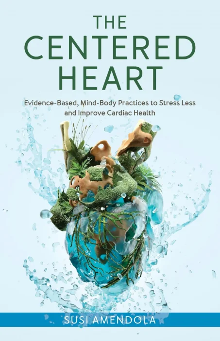 The Centered Heart: Evidence-Based&#44; Mind-Body Practices to Stress Less and Improve Cardiac Health