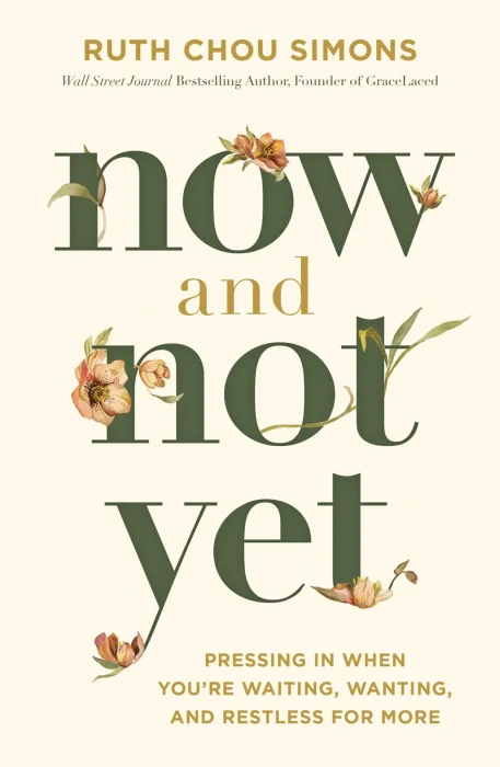 Now and Not Yet: Pressing in When You're Waiting&#44; Wanting&#44; and Restless for More