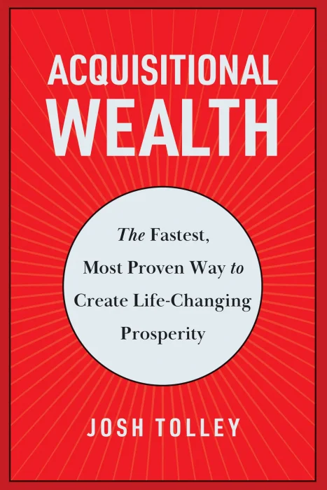 Acquisitional Wealth: The Fastest, Most Proven Way to Create Life-Changing Prosperity