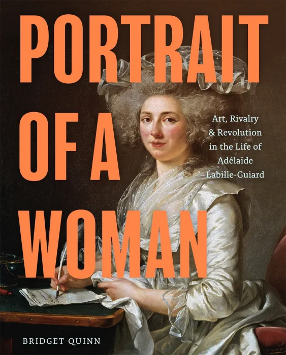 Portrait of a Woman: Art&#44; Rivalry&#44; and Revolution in the Life of Adélaïde Labille-Guiard
