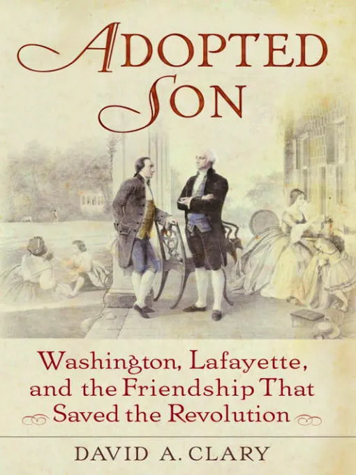 Adopted Son: Washington&#44; Lafayette&#44; and the Friendship that Saved the Revolution