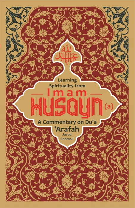 Learning Spirituality from Imam Husayn (a): A Commentary on Du'a 'Arafah