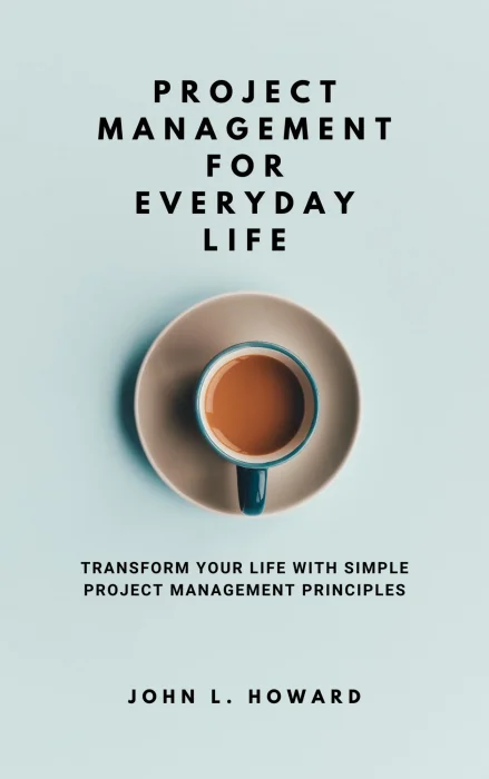 Project Management for Everyday Life: Transform Your Life with Simple Project Management Principles