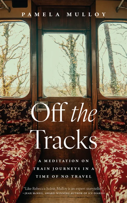 Off the Tracks: A Meditation on Train Journeys in a Time of No Travel