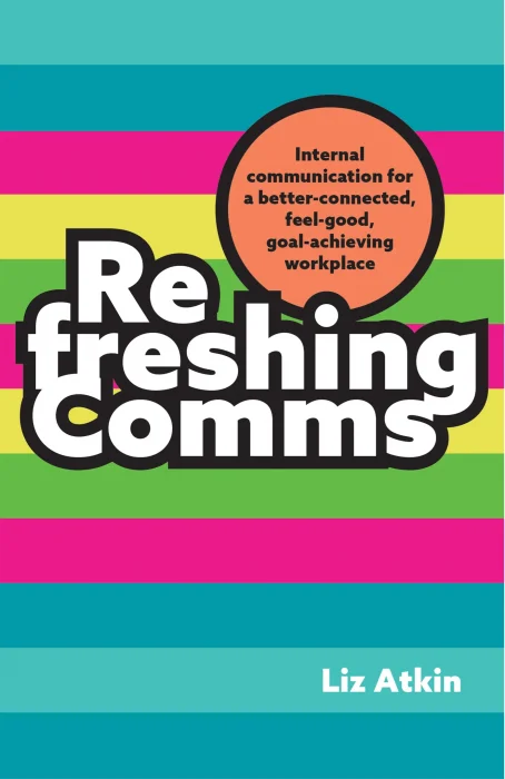 Refreshing Comms: Internal communication for a better-connected, feel-good, goal-achieving workplace