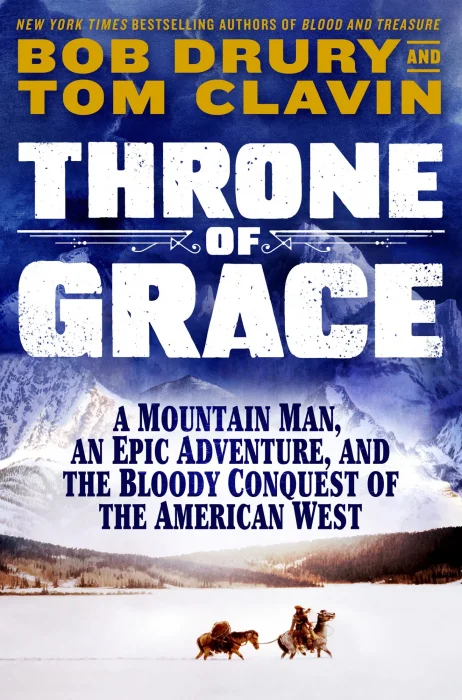 Throne of Grace: A Mountain Man&#44; an Epic Adventure&#44; and the Bloody Conquest of the American West