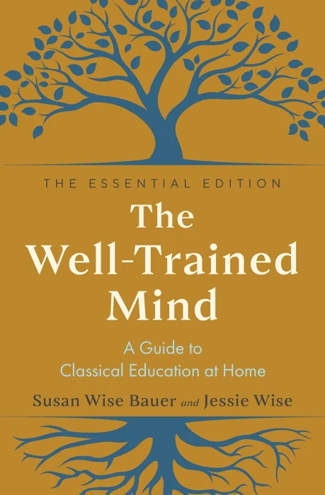 The Well-Trained Mind: A Guide to Classical Education at Home&#44; The Essential Edition