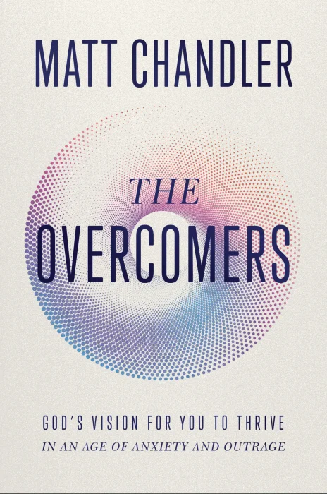 The Overcomers: God's Vision for You to Thrive in an Age of Anxiety and Outrage